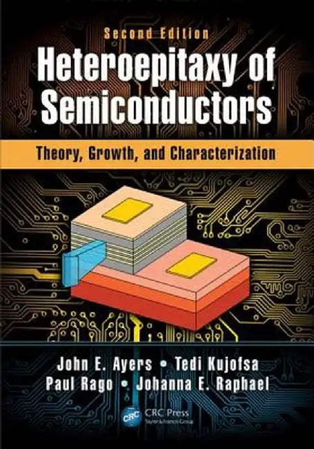 Heteroepitaxy of Semiconductors: Theory, Growth, and Characterization by John E. Ayers