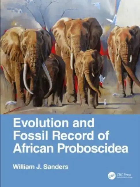 Evolution and Fossil Record of African Proboscidea by William J. Sanders