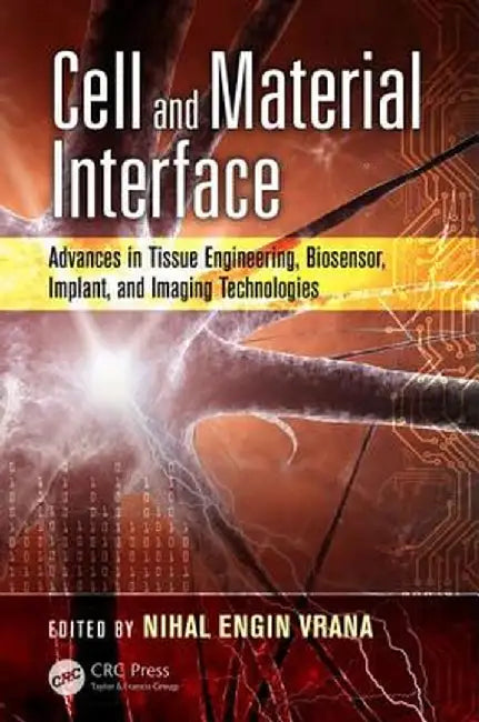 Cell and Material Interface: Advances in Tissue Engineering, Biosensor, Implant, and Imaging Technologies by Nihal Engin Vrana