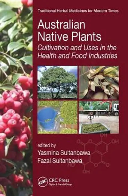Australian Native Plants: Cultivation and Uses in the Health and Food Industries by Yasmina Sultanbawa