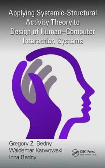 Applying Systemic-Structural Activity Theory to Design of Human-Computer Interaction Systems by Gregory Z. Bedny