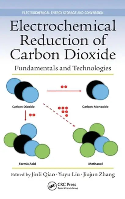Electrochemical Reduction of Carbon Dioxide: Fundamentals and Technologies by Jinli Qiao