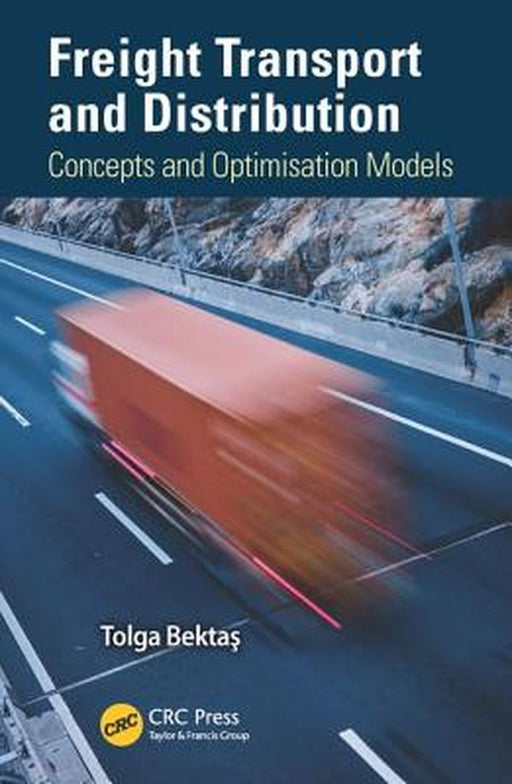 Freight Transport and Distribution: Concepts and Optimisation Models by Tolga Bektas