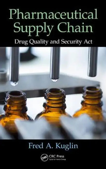 Pharmaceutical Supply Chain: Drug Quality and Security ACT by Fred A. Kuglin