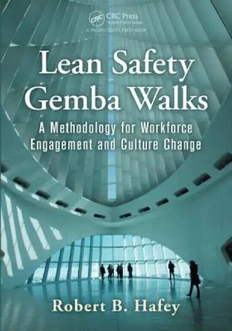 Lean Safety Gemba Walks: A Methodology for Workforce Engagement and Culture Change by Robert B. Hafey