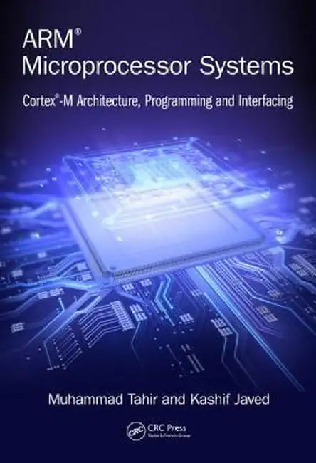 Arm Microprocessor Systems: Cortex-M Architecture, Programming, and Interfacing by Muhammad Tahir
