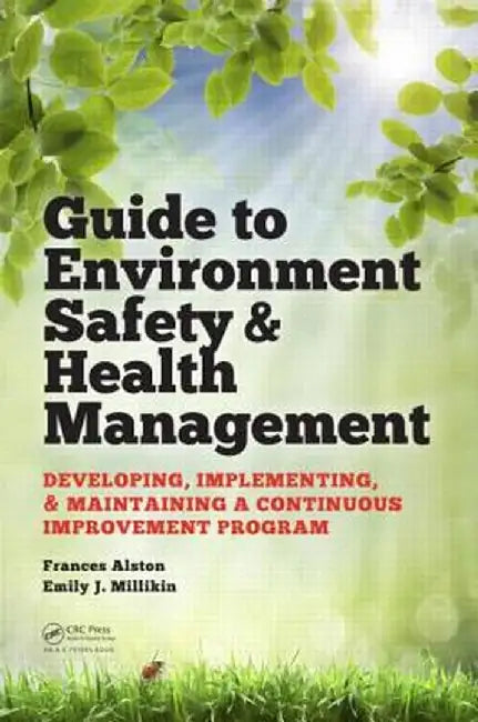 Guide to Environment Safety and Health Management: Developing, Implementing, and Maintaining a Continuous Improvement Program by Frances Alston