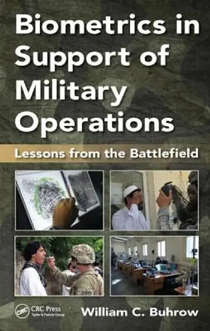 Biometrics in Support of Military Operations: Lessons from the Battlefield by William C. Buhrow