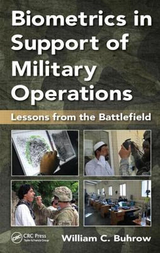 Biometrics in Support of Military Operations: Lessons from the Battlefield by William C. Buhrow