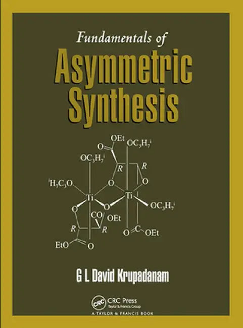 Fundamentals of Asymmetric Synthesis by G.L.David Krupadanam