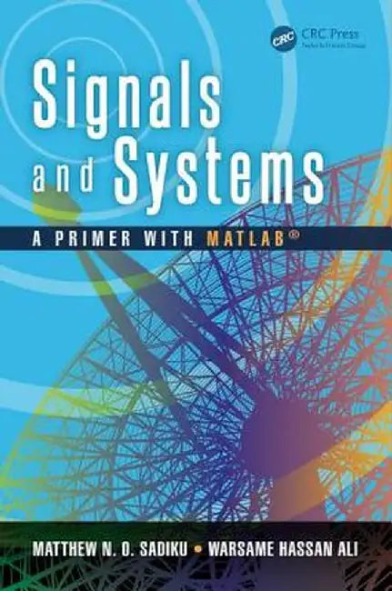 Signals and Systems: A Primer with Matlab(r) by Matthew N. O. Sadiku