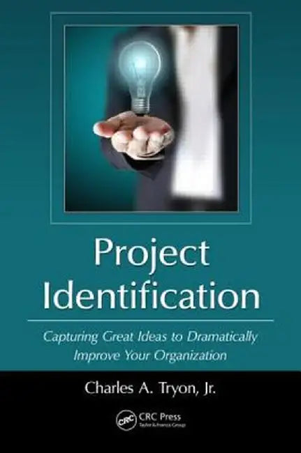 Project Identification: Capturing Great Ideas to Dramatically Improve Your Organization by Jr. Tryon