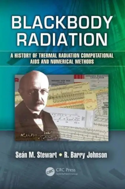 Blackbody Radiation: A History of Thermal Radiation Computational AIDS and Numerical Methods by Sean M. Stewart
