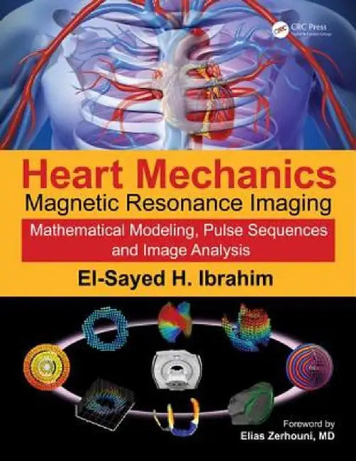 Heart Mechanics: Magnetic Resonance Imaging--Mathematical Modeling, Pulse Sequences, and Image Analysis by El-Sayed H. Ibrahim