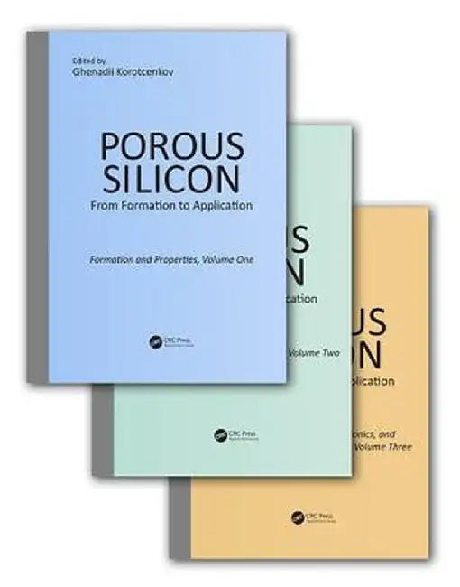 Porous Silicon: From Formation to Application, Three Volume Set by Ghenadii Korotcenkov