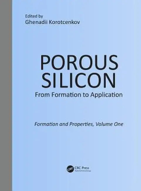 Porous Silicon: From Formation to Application: Formation and Properties, Volume One by Ghenadii Korotcenkov