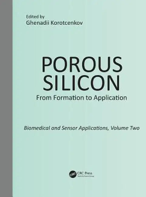 Porous Silicon: From Formation to Application: Biomedical and Sensor Applications, Volume Two by Ghenadii Korotcenkov