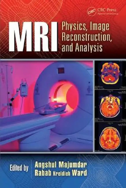 MRI: Physics, Image Reconstruction, and Analysis by Angshul Majumdar, Rabab Ward