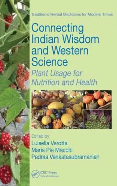 Connecting Indian Wisdom and Western Science: Plant Usage for Nutrition and Health by Luisella Verotta
