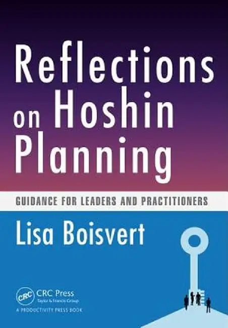 Reflections on Hoshin Planning: Guidance for Leaders and Practitioners by Lisa Boisvert