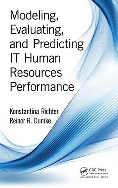 Modeling, Evaluating, And Predicting It Human Resources Performance by Konstantina Richter, Reiner R. Dumke