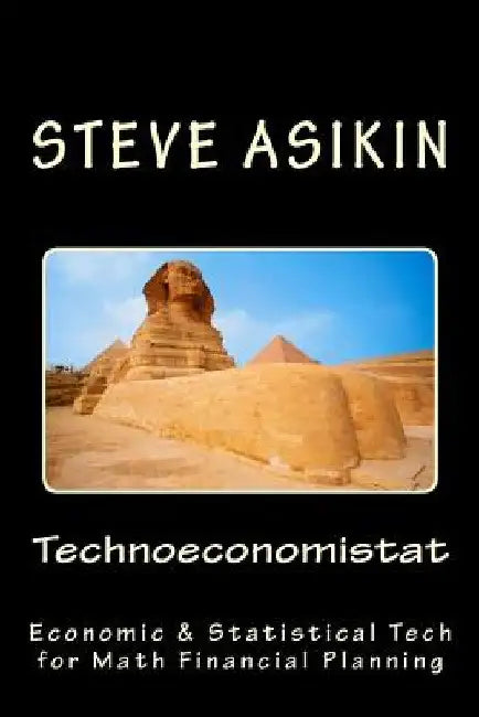 Technoeconomistat: Economic &Statistical Technology for Financial Planning by Steve Asikin