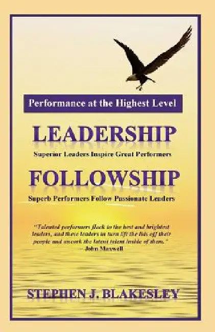 Performance at the Highest Level: Leadership=followship by Stephen J. Blakesley