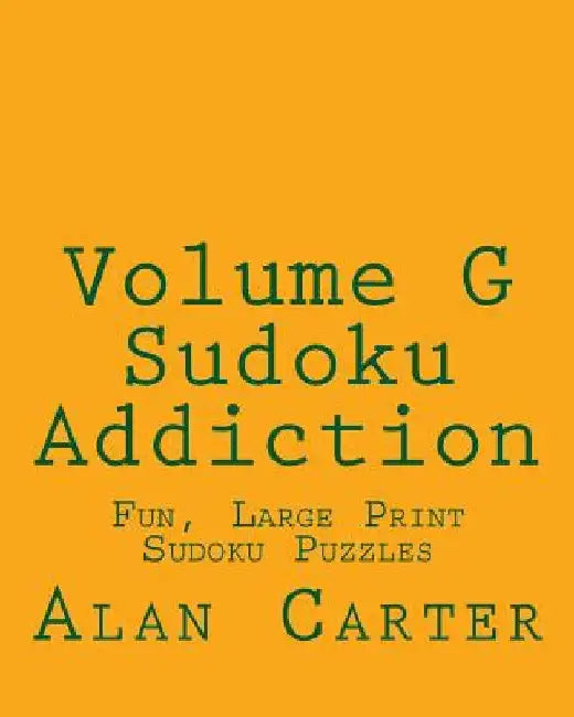 Volume G Sudoku Addiction: Fun, Large Print Sudoku Puzzles by Alan Carter