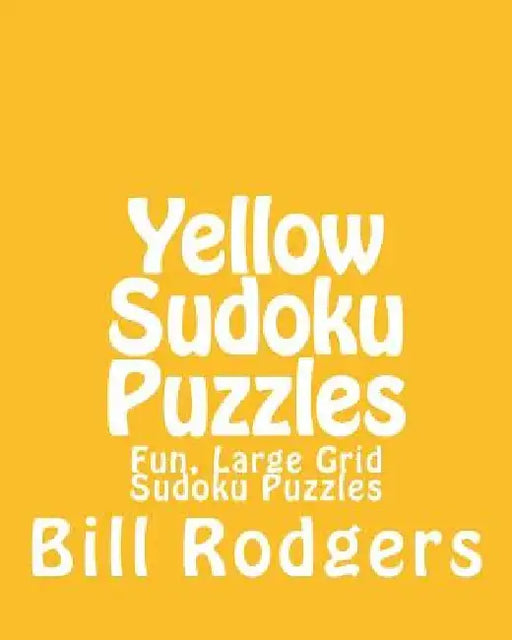 Yellow Sudoku Puzzles: Fun, Large Grid Sudoku Puzzles by Bill Rodgers