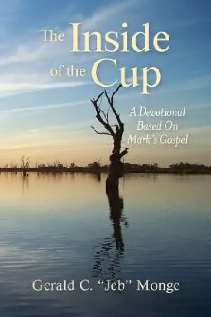 The Inside of the Cup: A Devotional based on Mark's gospel by Gerald C. Monge