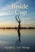 The Inside of the Cup: A Devotional based on Mark's gospel by Gerald C. Monge
