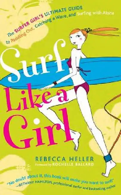 Surf Like a Girl: The Surfer Girl's Ultimate Guide to Paddling Out, Catching a Wave, and Surfing with Aloha: Second Edition by Sujean Rim