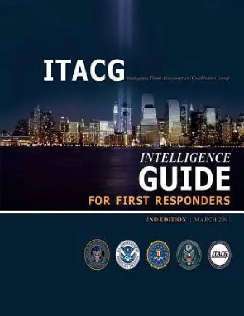 Interagency Threat Assessment and Coordination Group Intelligence Guide for First Responders (2nd Edition / March 2011) by Department Of Homeland Security