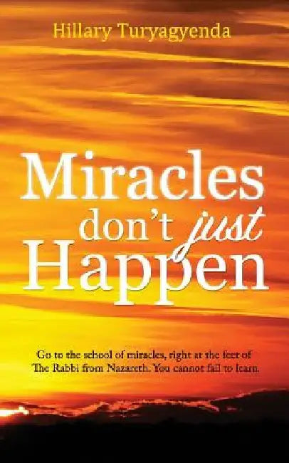 Miracles Don't Just Happen by Hillary Turyagyenda