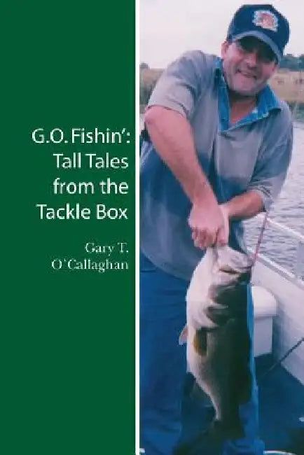 G.O. Fishin': Tall Tales from the Tackle Box by Gary T. O'Callaghan