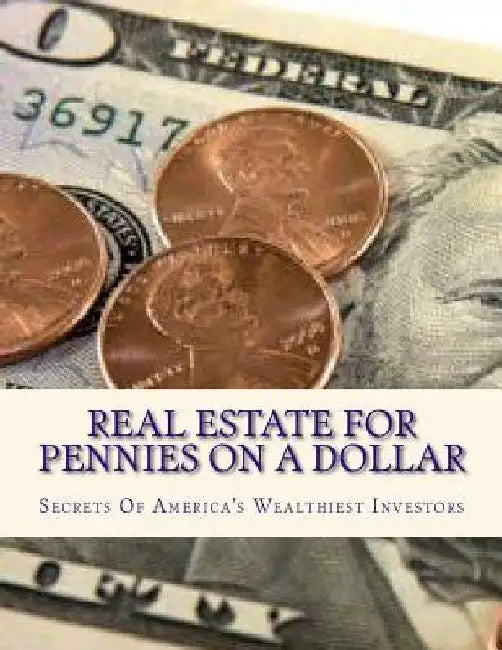 Real Estate For Pennies On A Dollar: Secrets Of America's Wealthiest Investors by Doris Robinson