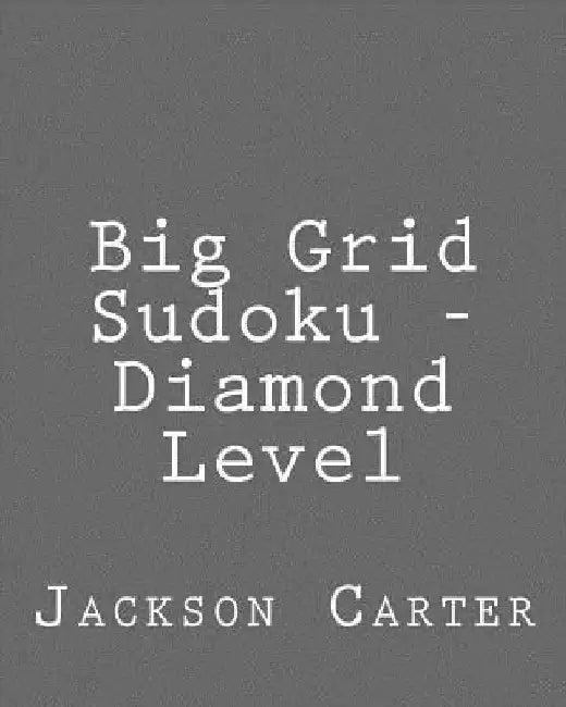 Big Grid Sudoku - Diamond Level: Easy to Read, Large Grid Sudoku Puzzles by Jackson Carter