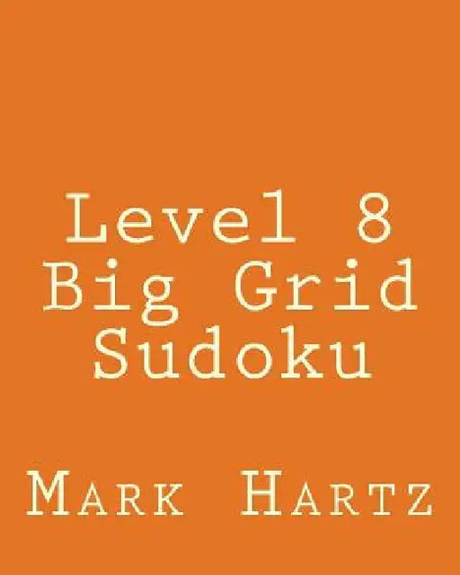 Level 8 Big Grid Sudoku: Fun, Large Grid Sudoku Puzzles by Mark Hartz