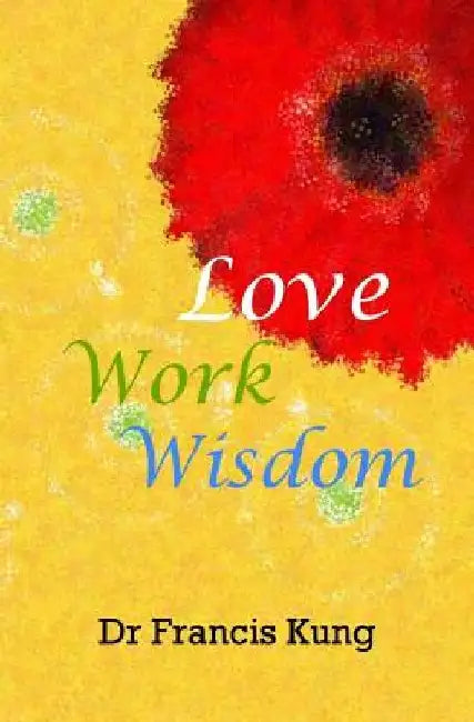 Love Work Wisdom by Francis Kung