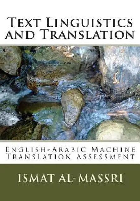 Text Linguistics and Translation: English-Arabic Machine Translation Assessment by Ismat M. Al-Massri Phd