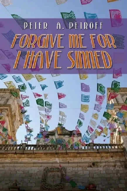 Forgive me for I have Sinned by Peter a. Petroff