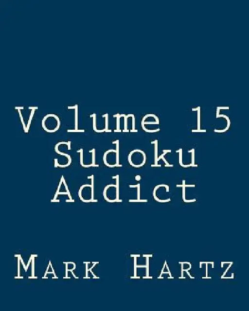 Volume 15 Sudoku Addict: Fun, Large Print Sudoku Puzzles by Mark Hartz