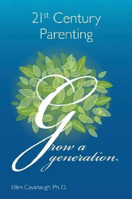 21st Century Parenting: Grow a Generation by Ellen Cavanaugh Ph. D.