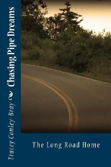 Chasing Pipe Dreams: The Long Road Home by Tracey Conley-Bray
