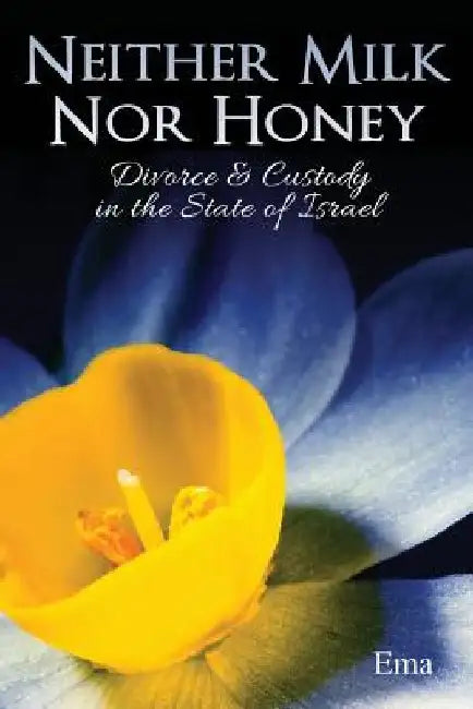 Neither Milk Nor Honey: Divorce & Custody in the State of Israel by Ema