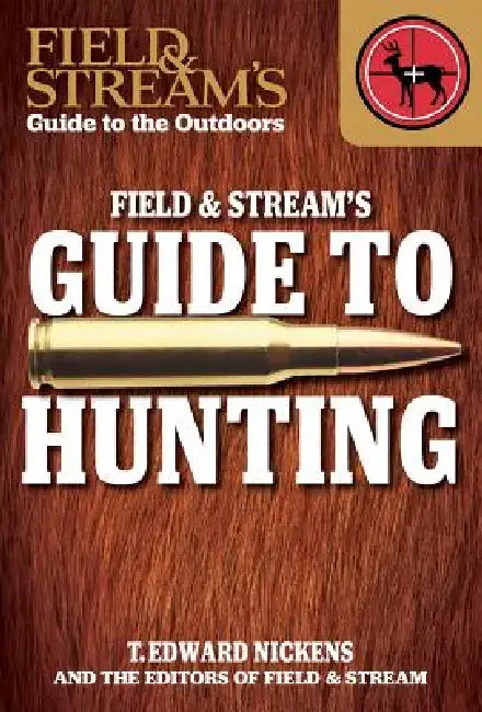 Field & Stream's Guide to Hunting by Field And Stream Editors, T. Edward Nickens