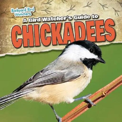 A Bird Watcher's Guide to Chickadees by Mark J. Harasymiw