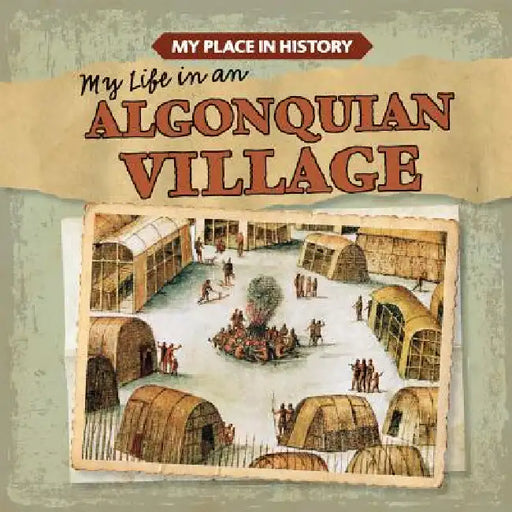 My Life in an Algonquian Village by Lynda Arnéz