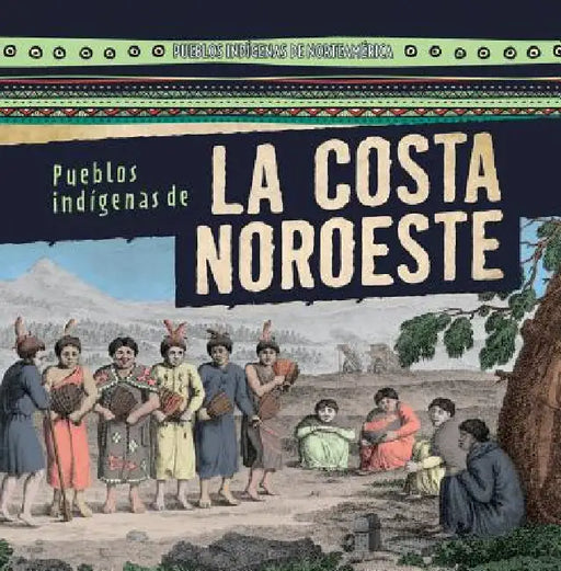 Pueblos Indígenas de la Costa Noroeste (Native Peoples of the Northwest Coast) by Janey Levy, Esther Sarfatti