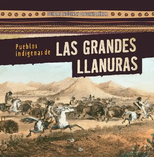 Pueblos Indígenas de Las Grandes Llanuras (Native Peoples of the Great Plains) by Lynda Arnéz, Esther Sarfatti